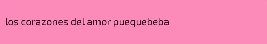los corazones del amor puequebeba